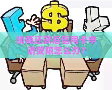 协商还款后信用卡申请受限怎么办？