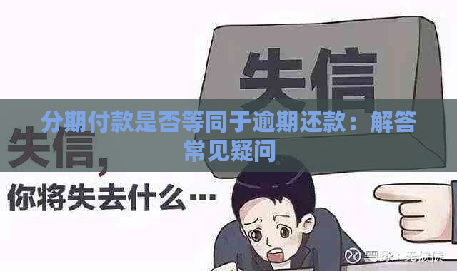 分期付款是否等同于逾期还款：解答常见疑问