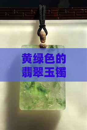 黄绿色的翡翠玉镯好吗？