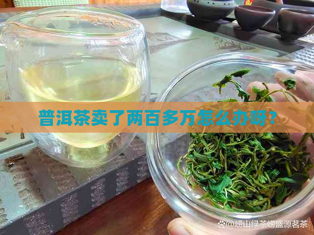 普洱茶卖了两百多万怎么办呀？