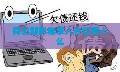 有逾期影响家人办信用卡么