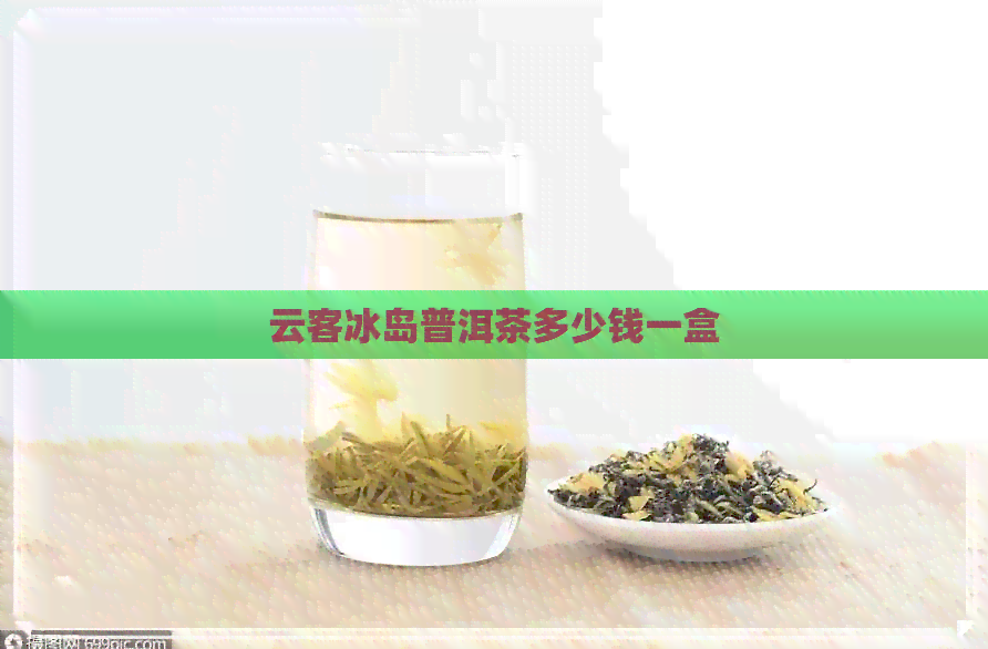 云客冰岛普洱茶多少钱一盒