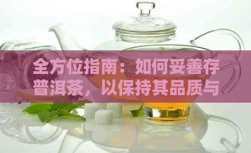 全方位指南：如何妥善存普洱茶，以保持其品质与口感