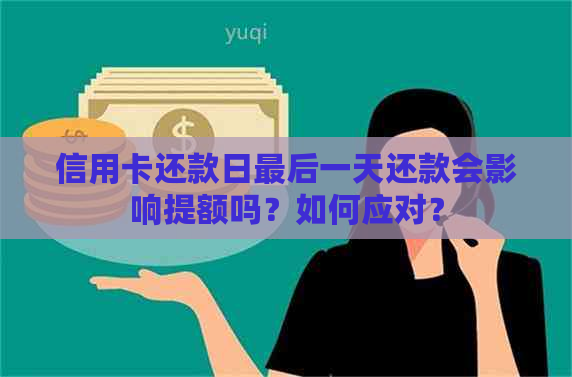 信用卡还款日最后一天还款会影响提额吗？如何应对？