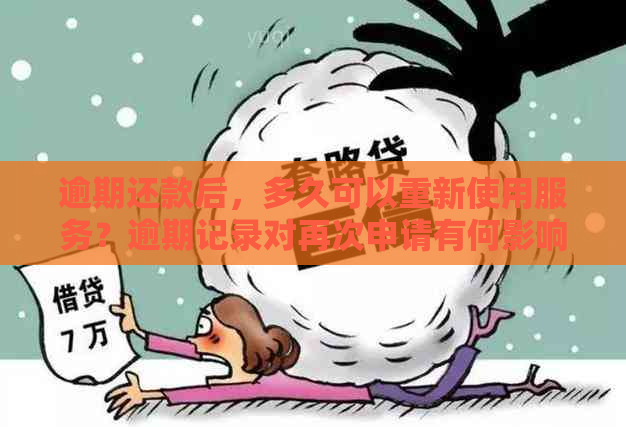 逾期还款后，多久可以重新使用服务？逾期记录对再次申请有何影响？