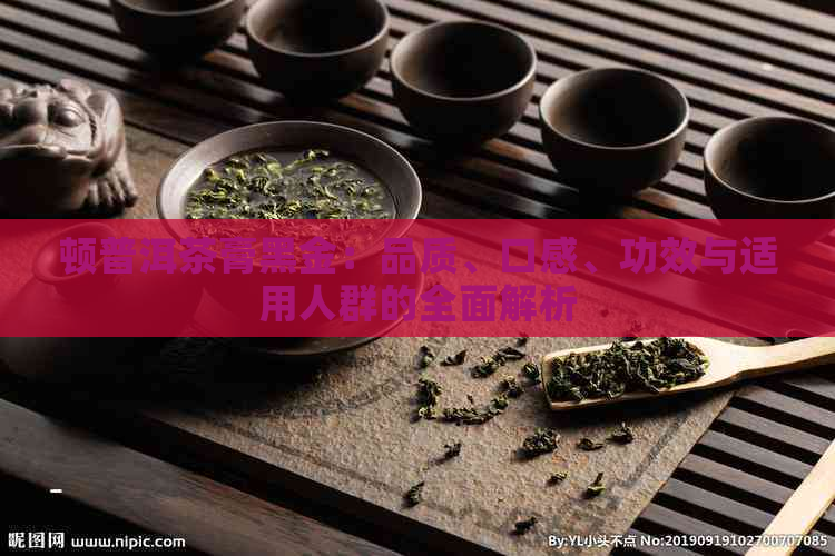 顿普洱茶膏黑金：品质、口感、功效与适用人群的全面解析