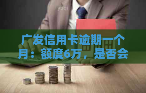 广发信用卡逾期一个月：额度6万，是否会被起诉？