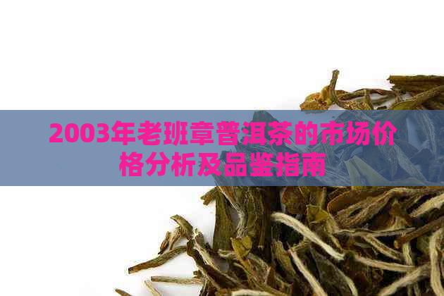 2003年老班章普洱茶的市场价格分析及品鉴指南