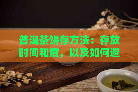 普洱茶饼存方法：存放时间和度，以及如何避免异味干扰