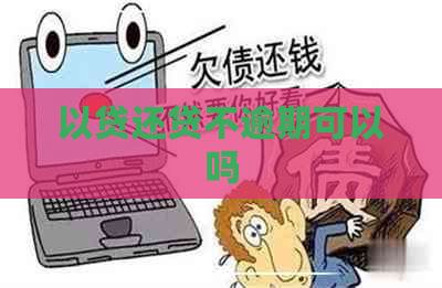 以贷还贷不逾期可以吗