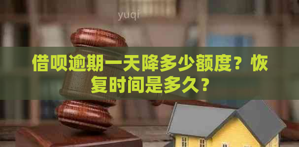 借呗逾期一天降多少额度？恢复时间是多久？