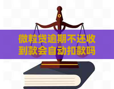 微粒贷逾期不还收到款会自动扣款吗？安全吗？