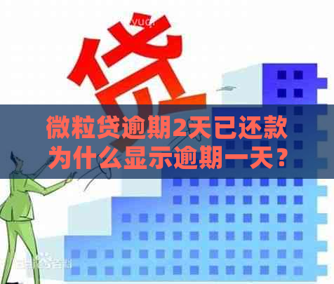 微粒贷逾期2天已还款为什么显示逾期一天？解决方法与相关问题解析