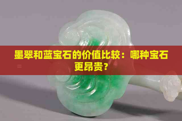 墨翠和蓝宝石的价值比较：哪种宝石更昂贵？