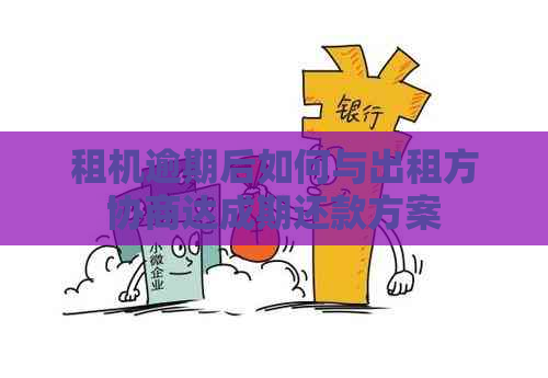 租机逾期后如何与出租方协商达成期还款方案