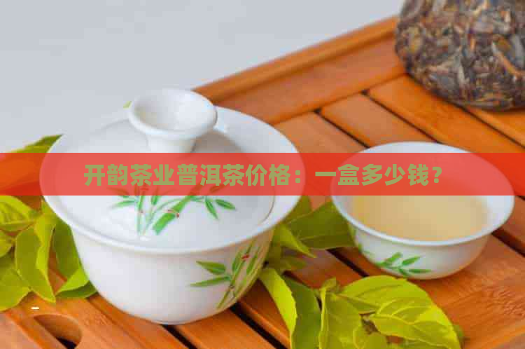 开韵茶业普洱茶价格：一盒多少钱？