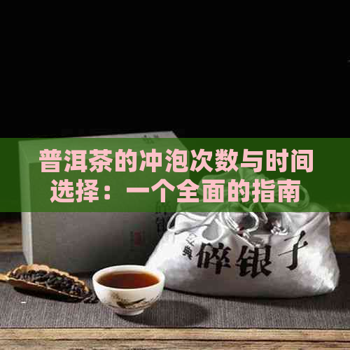 普洱茶的冲泡次数与时间选择：一个全面的指南