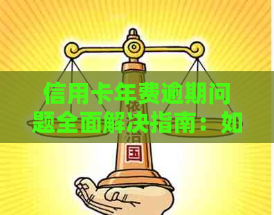 信用卡年费逾期问题全面解决指南：如何撰写说明、应对措及影响分析