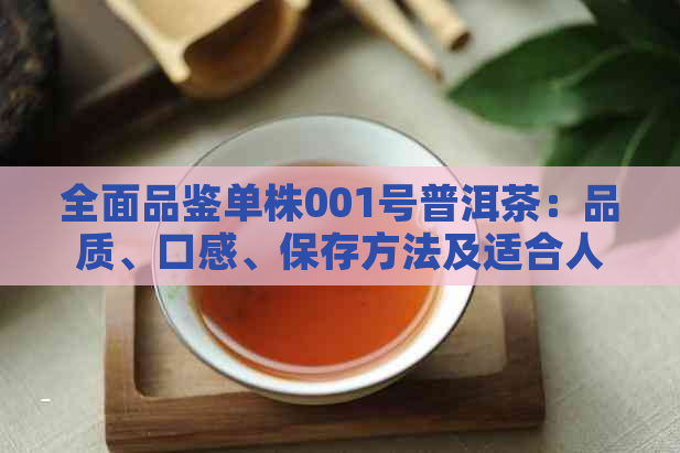 全面品鉴单株001号普洱茶：品质、口感、保存方法及适合人群一网打尽！