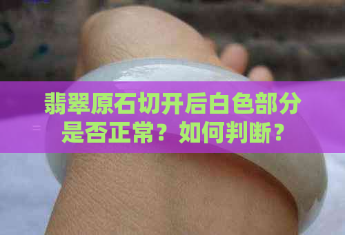 翡翠原石切开后白色部分是否正常？如何判断？