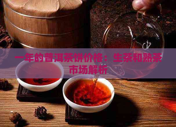 一年的普洱茶饼价格：生茶和熟茶市场解析