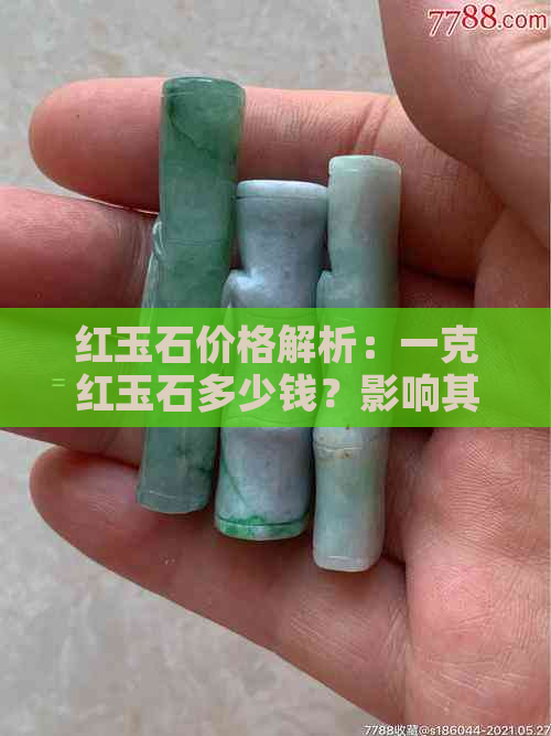 红玉石价格解析：一克红玉石多少钱？影响其价格的因素有哪些？