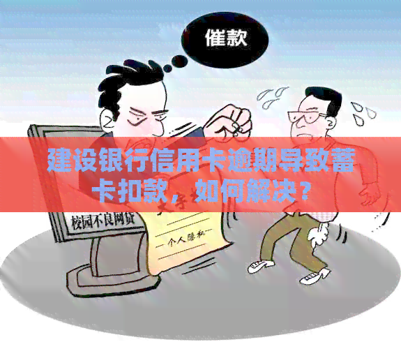 建设银行信用卡逾期导致蓄卡扣款，如何解决？