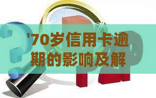 '70岁信用卡逾期的影响及解决方法'