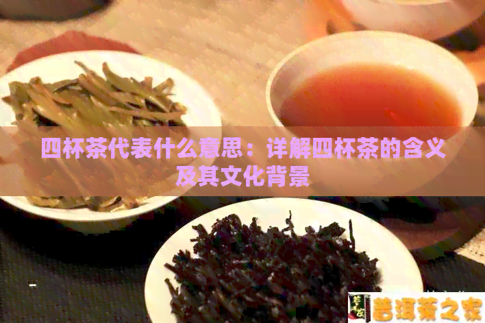 四杯茶代表什么意思：详解四杯茶的含义及其文化背景