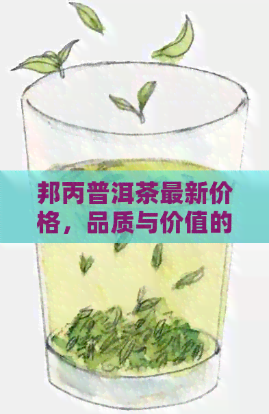 邦丙普洱茶最新价格，品质与价值的完美结合