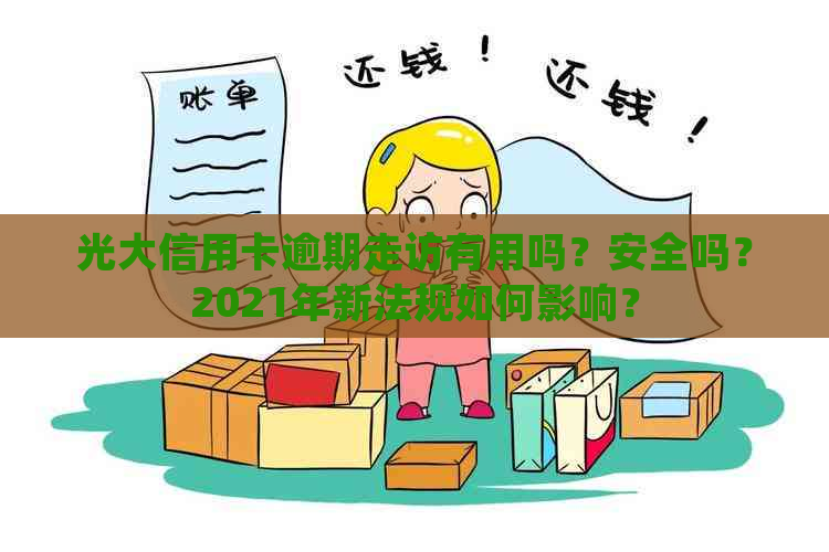 光大信用卡逾期走访有用吗？安全吗？2021年新法规如何影响？