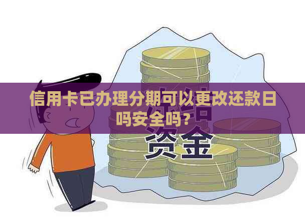 信用卡已办理分期可以更改还款日吗安全吗？