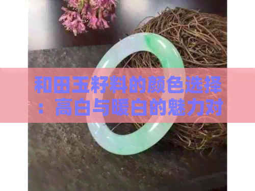 和田玉籽料的颜色选择：高白与暖白的魅力对比