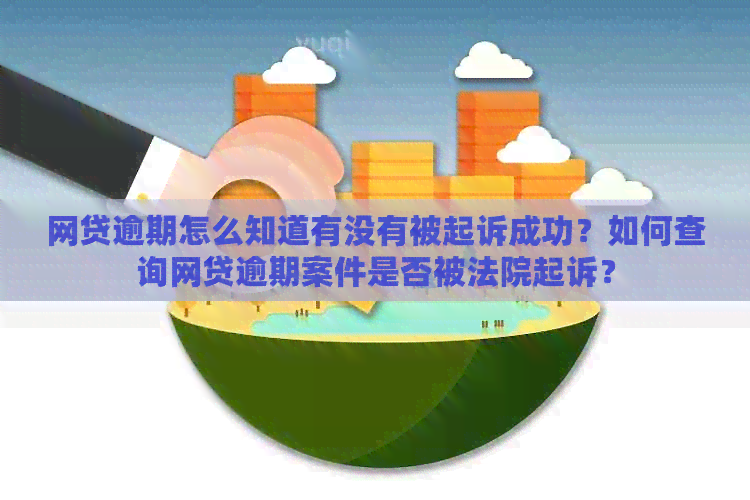 网贷逾期怎么知道有没有被起诉成功？如何查询网贷逾期案件是否被法院起诉？