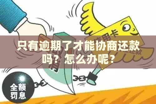 只有逾期了才能协商还款吗？怎么办呢？