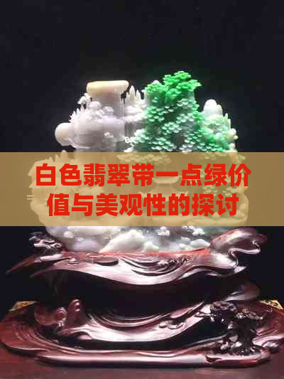 白色翡翠带一点绿价值与美观性的探讨