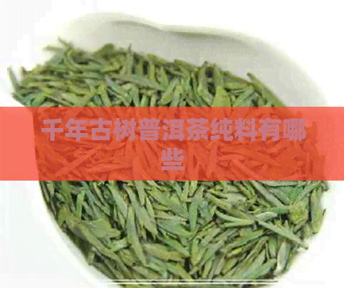 千年古树普洱茶纯料有哪些