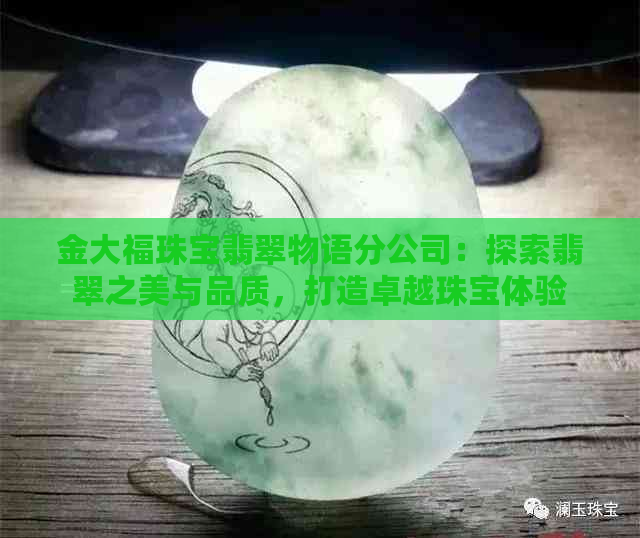 金大福珠宝翡翠物语分公司：探索翡翠之美与品质，打造卓越珠宝体验