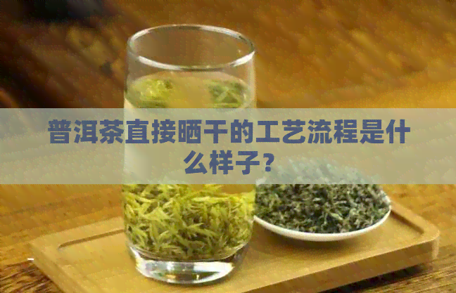 普洱茶直接晒干的工艺流程是什么样子？