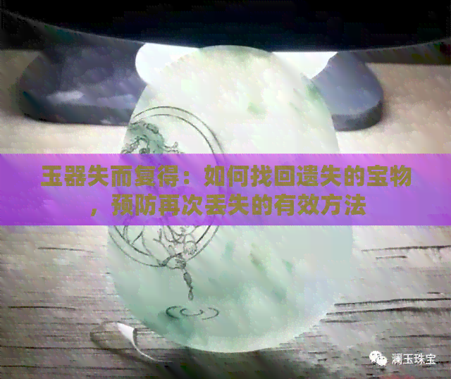 玉器失而复得：如何找回遗失的宝物，预防再次丢失的有效方法