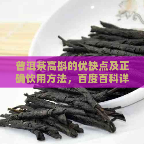 普洱茶高斟的优缺点及正确饮用方法，百度百科详解