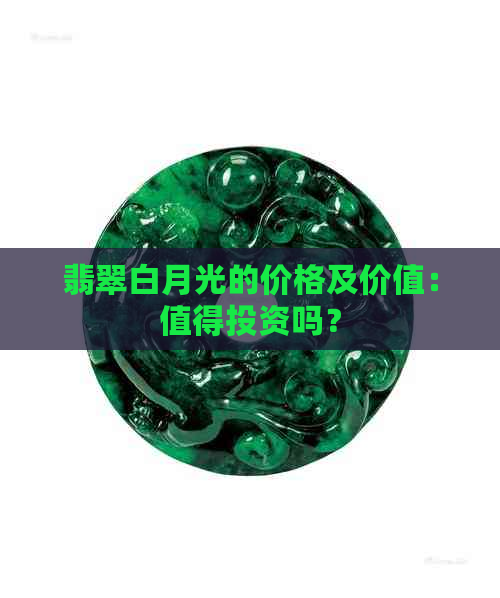 翡翠白月光的价格及价值：值得投资吗？