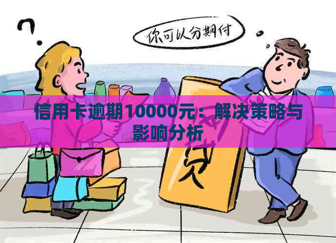 信用卡逾期10000元：解决策略与影响分析