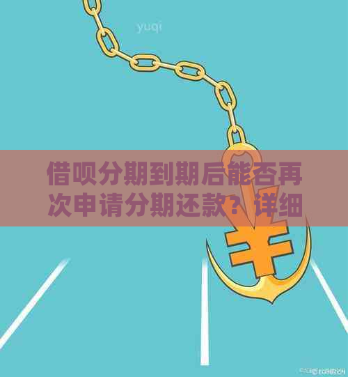 借呗分期到期后能否再次申请分期还款？详细解答和建议