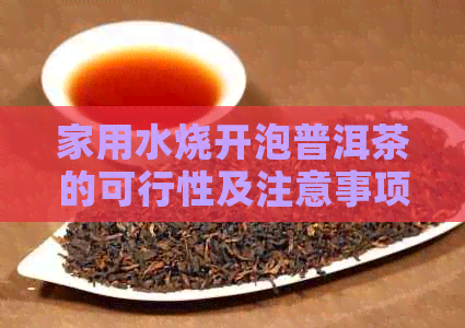 家用水烧开泡普洱茶的可行性及注意事项