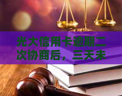 光大信用卡逾期二次协商后，三天未还款会产生什么影响？