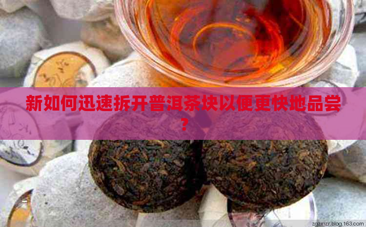 新如何迅速拆开普洱茶块以便更快地品尝？