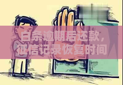 白条逾期后还款，记录恢复时间及影响因素全面解析