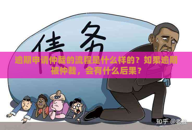 逾期申请仲裁的流程是什么样的？如果逾期被仲裁，会有什么后果？