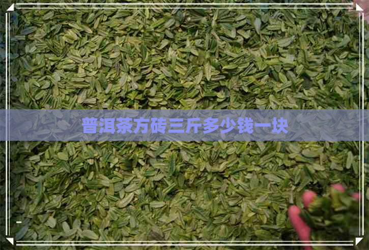 普洱茶方砖三斤多少钱一块